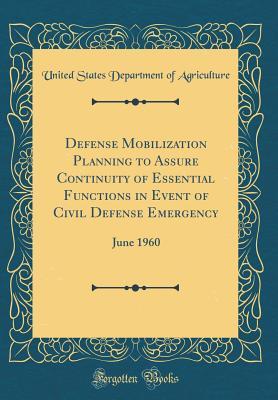 Read online Defense Mobilization Planning to Assure Continuity of Essential Functions in Event of Civil Defense Emergency: June 1960 (Classic Reprint) - U.S. Department of Agriculture file in PDF