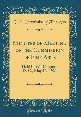 Read Minutes of Meeting of the Commission of Fine Arts: Held in Washington, D. C., May 12, 1921 (Classic Reprint) - U S Commission of Fine Arts | PDF