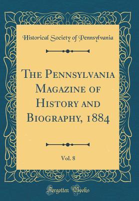 Download The Pennsylvania Magazine of History and Biography, 1884, Vol. 8 (Classic Reprint) - Pennsylvania Historical Society | PDF