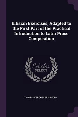 Download Ellisian Exercises, Adapted to the First Part of the Practical Introduction to Latin Prose Composition - Thomas Kerchever Arnold file in PDF