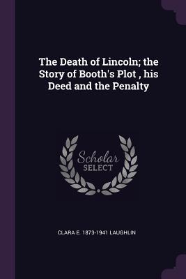 Read The Death of Lincoln; The Story of Booth's Plot, His Deed and the Penalty - Clara E 1873-1941 Laughlin file in ePub
