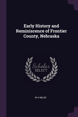 Download Early History and Reminiscence of Frontier County, Nebraska - W H Miles file in ePub