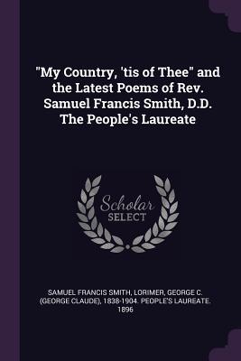 Download My Country, 'tis of Thee and the Latest Poems of Rev. Samuel Francis Smith, D.D. the People's Laureate - Samuel Francis Smith file in ePub
