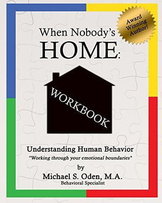 Read When Nobody's Home Understanding Human Behavior: By Working Through Your Emotional Boundaries - Michael S. Oden MA | PDF
