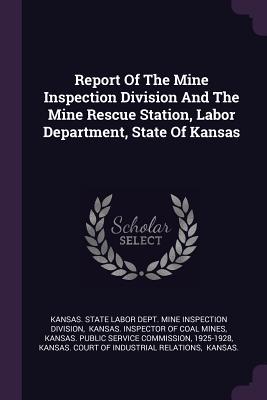 Read online Report of the Mine Inspection Division and the Mine Rescue Station, Labor Department, State of Kansas - Kansas State Labor Dept Mine Inspectio | PDF