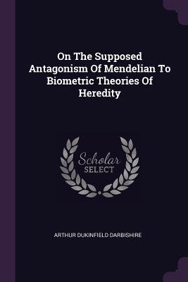 Read On the Supposed Antagonism of Mendelian to Biometric Theories of Heredity - Arthur Dukinfield Darbishire | PDF