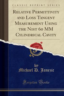 Read online Relative Permittivity and Loss Tangent Measurement Using the Nist 60 MM Cylindrical Cavity (Classic Reprint) - Michael D. Janezic file in PDF