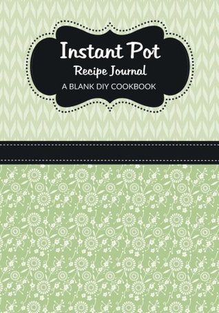 Read online Instant Pot Recipe Journal: A Blank DIY Cookbook (Instant Pot Blank Cookbook Journals) (Volume 78) - Vicki Becker | PDF