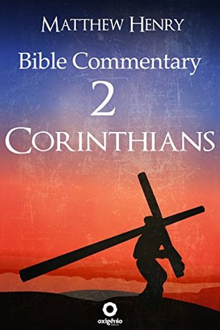 Read Second Epistle to the Corinthians - Complete Bible Commentary Verse by Verse: 2 Corinthians - Bible Commentary (Bible Commentaries of Matthew Henry) - Matthew Henry file in PDF