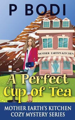 Read online A Perfect Cup of Tea: Mother Earth Cozy Mystery Series - P. Bodi | ePub