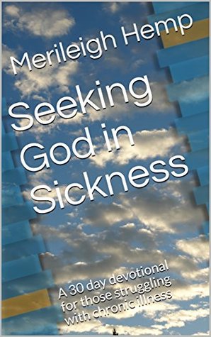 Read Seeking God in Sickness: A 30 day devotional for those struggling with chronic illness - Merileigh Hemp file in PDF