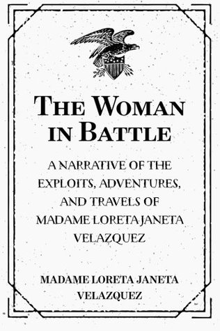 Read online The Woman in Battle: A Narrative of the Exploits, Adventures, and Travels of Madame Loreta Janeta Velazquez - Madame Loreta Janeta Velazquez | PDF