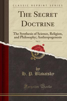 Read The Secret Doctrine, Vol. 2: The Synthesis of Science, Religion, and Philosophy; Anthropogenesis - Helena Petrovna Blavatsky | PDF
