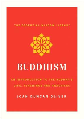 Read online Buddhism: An Introduction to the Buddha's Life, Teachings, and Practices (The Essential Wisdom Library) - Joan Duncan Oliver file in PDF