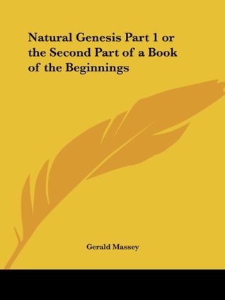 Read Natural Genesis Part 1 or the Second Part of a Book of the Beginnings (v. 1) - Gerald Massey | ePub
