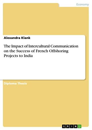 Download The Impact of Intercultural Communication on the Success of French Offshoring Projects to India - Alexandra Klank file in PDF