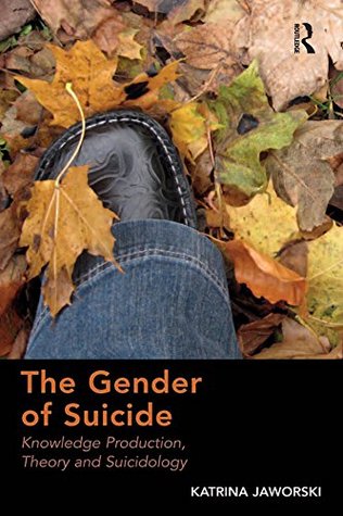 Read online The Gender of Suicide: Knowledge Production, Theory and Suicidology - Katrina Jaworski | PDF