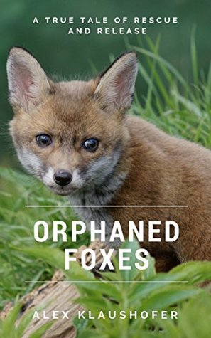 Read online Orphaned Foxes: A true tale of rescue and release - Alex Klaushofer file in PDF