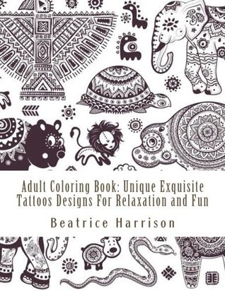 Download Adult Coloring Book: Unique Exquisite Tattoos Designs For Relaxation and Fun (Adult Coloring Books) - Beatrice Harrison | PDF