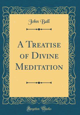 Download A Treatise of Divine Meditation (Classic Reprint) - John Ball | ePub