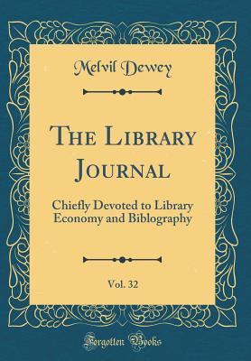 Read The Library Journal, Vol. 32: Chiefly Devoted to Library Economy and Biblography (Classic Reprint) - Melvil Dewey file in ePub
