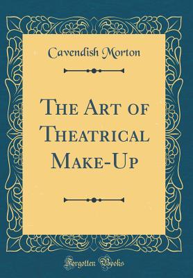 Read The Art of Theatrical Make-Up (Classic Reprint) - Cavendish Morton file in PDF