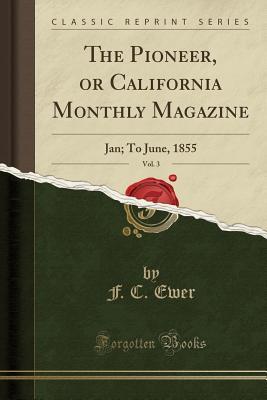 Read The Pioneer, or California Monthly Magazine, Vol. 3: Jan; To June, 1855 (Classic Reprint) - F.C. Ewer | ePub