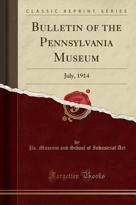 Download Bulletin of the Pennsylvania Museum: July, 1914 (Classic Reprint) - Pa Museum and School of Industrial Art | ePub