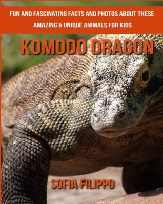 Download Komodo dragon: Fun and Fascinating Facts and Photos about These Amazing & Unique Animals for Kids - Sofia Filippo | ePub
