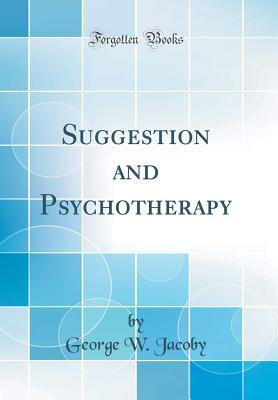Read online Suggestion and Psychotherapy (Classic Reprint) - George W Jacoby | PDF
