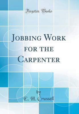 Read online Jobbing Work for the Carpenter (Classic Reprint) - Edward H. Crussell file in PDF