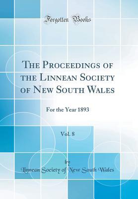 Read The Proceedings of the Linnean Society of New South Wales, Vol. 8: For the Year 1893 (Classic Reprint) - Linnean Society of New South Wales file in PDF