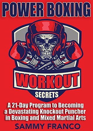 Download Power Boxing Workout Secrets: A 21-Day Program to Becoming a Devastating Knockout Puncher in Boxing and Mixed Martial Arts - Sammy Franco | PDF