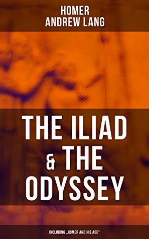 Read The Iliad & The Odyssey (Including Homer and His Age) - Homer,Andrew Lang | ePub
