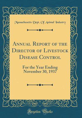 Download Annual Report of the Director of Livestock Disease Control: For the Year Ending November 30, 1937 (Classic Reprint) - Massachusetts Dept of Animal Industry | ePub