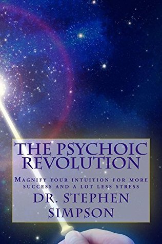 Read online The Psychoic Revolution: Magnify your intuition for more success and a lot less stress - Stephen Simpson | ePub