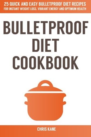 Read online Bulletproof Diet Cookbook: 25 quick and easy bulletproof diet recipes for weight loss,vibrant energy and optimum health - Chris Kane file in PDF
