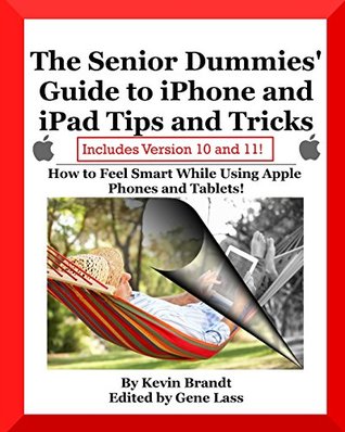Read The Senior Dummies' Guide to iPhone and iPad Tips and Tricks: How to Feel Smart While Using Apple Phones and Tablets (Senior Dummies' Guides) (Volume 5) - Kevin Brandt | ePub