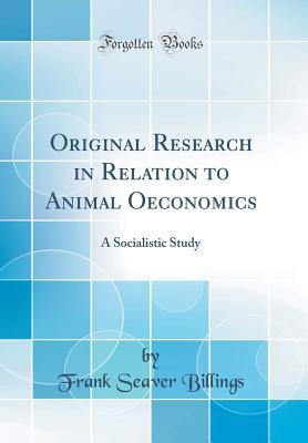 Download Original Research in Relation to Animal Oeconomics: A Socialistic Study (Classic Reprint) - Frank Seaver Billings file in PDF