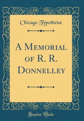 Download A Memorial of R. R. Donnelley (Classic Reprint) - Chicago Typothetae | PDF