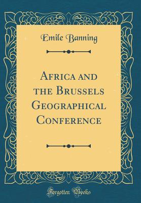 Read online Africa and the Brussels Geographical Conference (Classic Reprint) - Emile Banning file in ePub