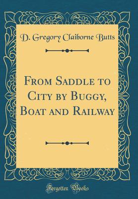 Read online From Saddle to City by Buggy, Boat and Railway (Classic Reprint) - D. Gregory Claiborne Butts file in PDF