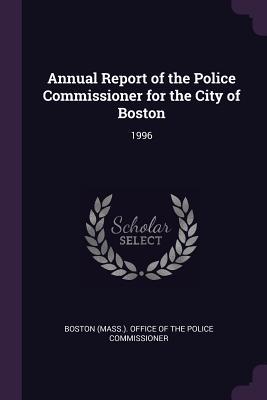 Read Annual Report of the Police Commissioner for the City of Boston: 1996 - Boston (Mass ) Office of the Police Com | ePub