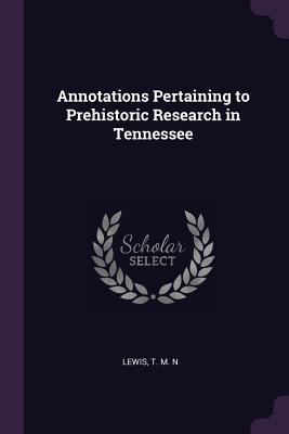 Download Annotations Pertaining to Prehistoric Research in Tennessee - T M N Lewis file in PDF