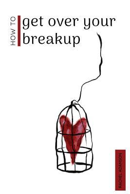 Read How to Get Over Your Breakup: The Definitive Guide to Recovering from a Breakup and Moving on with Life - Rachel Adamson | ePub