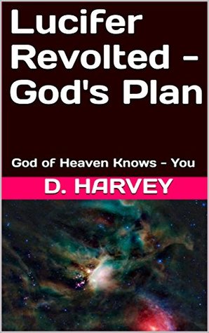 Download Lucifer Revolted - God's Plan: God of Heaven Knows - You - D. Harvey | PDF