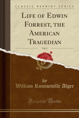 Read online Life of Edwin Forrest, the American Tragedian, Vol. 2 (Classic Reprint) - William Rounseville Alger file in ePub