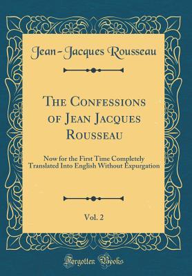 Download The Confessions of Jean Jacques Rousseau, Vol. 2: Now for the First Time Completely Translated Into English Without Expurgation (Classic Reprint) - Jean-Jacques Rousseau | PDF