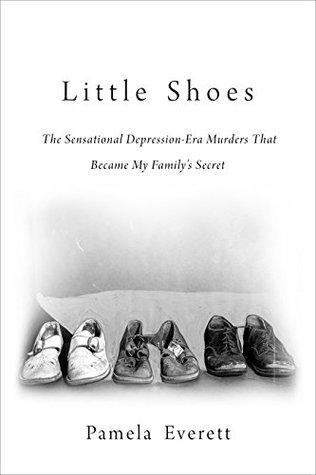 Read online Little Shoes: The Sensational Depression-Era Murders That Became My Family’s Secret - Pamela Everett file in PDF