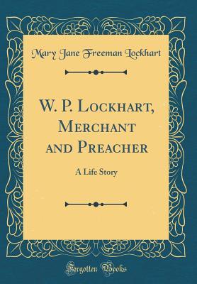 Download W. P. Lockhart, Merchant and Preacher: A Life Story (Classic Reprint) - Mary Jane Freeman Lockhart | PDF